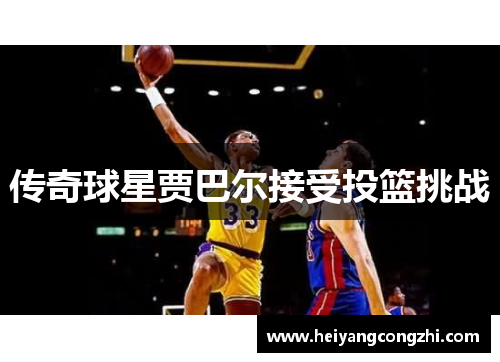 传奇球星贾巴尔接受投篮挑战